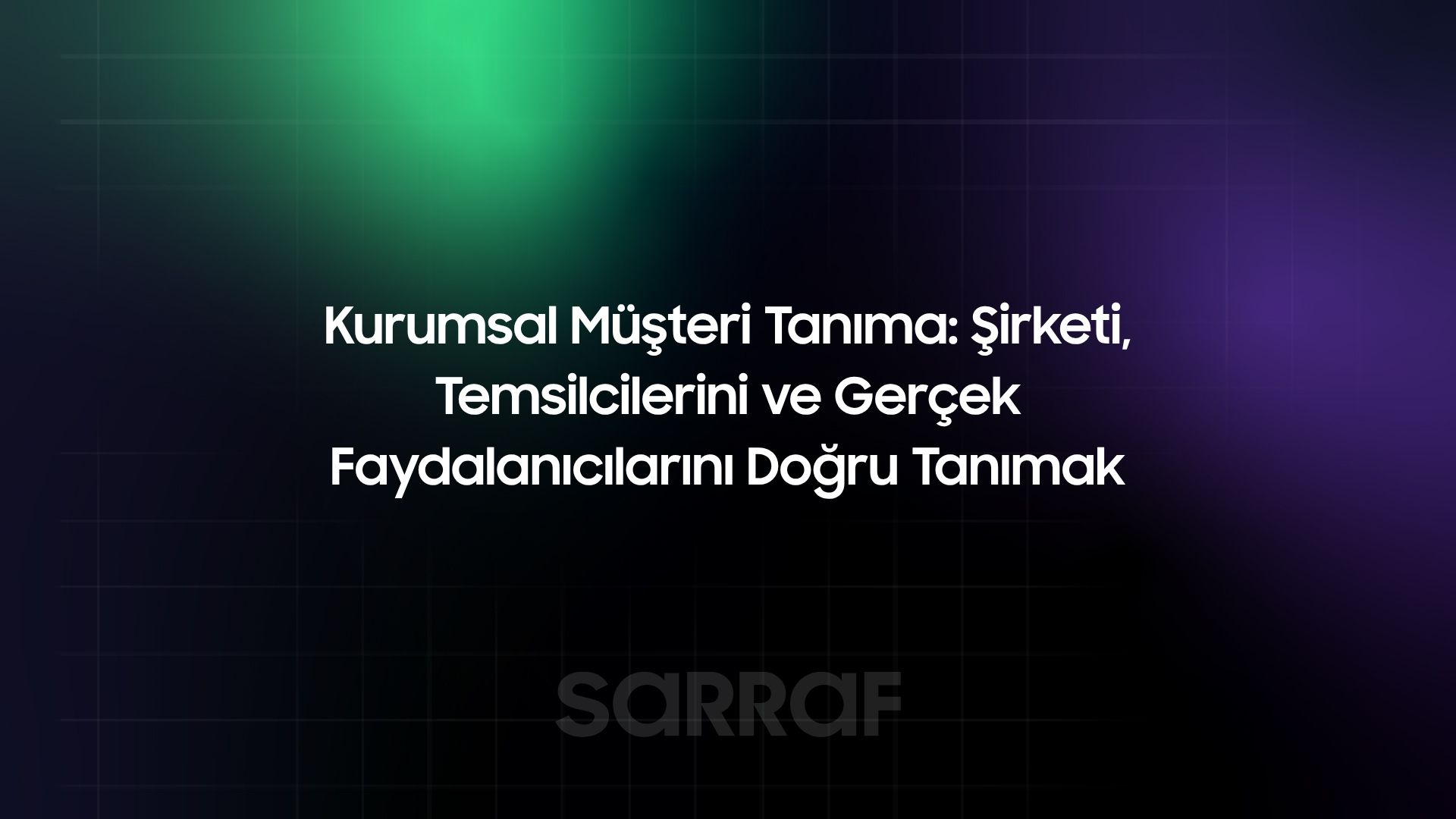 Kurumsal Müşteri Tanıma: Şirketi, Temsilcilerini ve Gerçek Faydalanıcılarını Doğru Tanımak